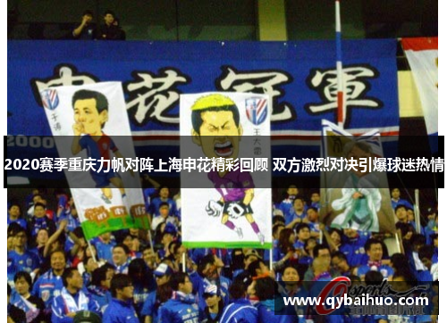 2020赛季重庆力帆对阵上海申花精彩回顾 双方激烈对决引爆球迷热情