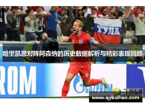 哈里凯恩对阵阿森纳的历史数据解析与精彩表现回顾
