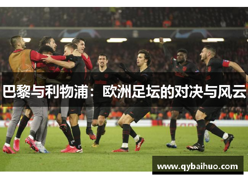 巴黎与利物浦：欧洲足坛的对决与风云