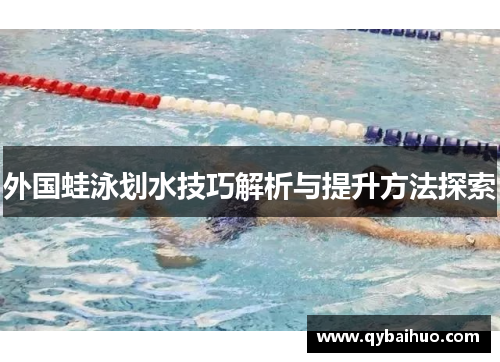 外国蛙泳划水技巧解析与提升方法探索
