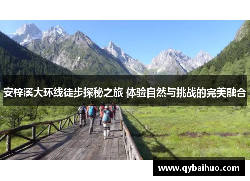 安梓溪大环线徒步探秘之旅 体验自然与挑战的完美融合