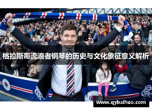 格拉斯哥流浪者钢琴的历史与文化象征意义解析