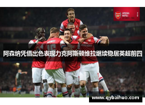 阿森纳凭借出色表现力克阿斯顿维拉继续稳居英超前四